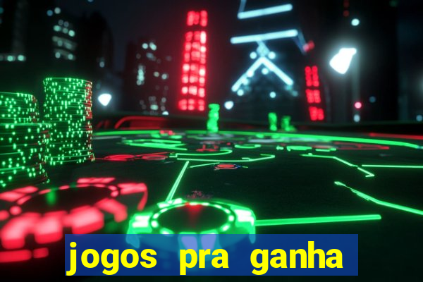 jogos pra ganha dinheiro de verdade